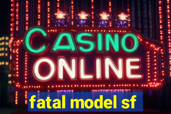 fatal model sf